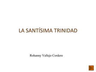 LA SANTÍSIMA TRINIDAD



   Rohanny Vallejo Cordero
 