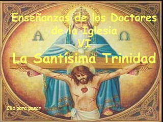 Enseñanzas de los Doctores
       de la Iglesia
            VI
La Santísima Trinidad
 
