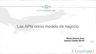 Las APIs como modelo de negocio
Marco Antonio Sanz
 