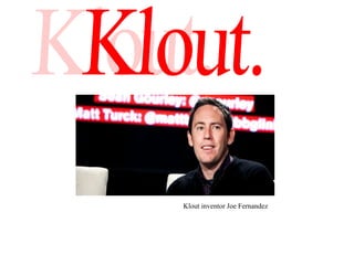 Klout inventor Joe Fernandez
 