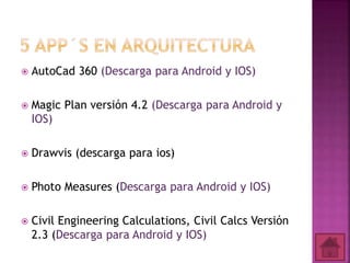  AutoCad 360 (Descarga para Android y IOS)
 Magic Plan versión 4.2 (Descarga para Android y
IOS)
 Drawvis (descarga para ios)
 Photo Measures (Descarga para Android y IOS)
 Civil Engineering Calculations, Civil Calcs Versión
2.3 (Descarga para Android y IOS)
 