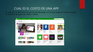CUAL ES EL COSTO DE UNA APP
El costo de una APP varia a lo que se vaya descargar y el uso que tenga las misma,y el pago
es mediante de tarjeta de crédito o debito.
 