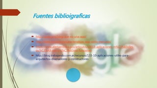 Fuentes biblioigraficas
 http://qode.pro/blog/que-es-una-app/
 http://www.innopro.es/caracteristicas-app-exito-mercado/
 https://www.alertaenlinea.gov/articulos/s0018-aplicaciones-m%C3%B3viles-
qu%C3%A9-son-y-c%C3%B3mo-funcionan
 http://blog.trabajando.com.ar/recursos/133-10-aplicaciones-utiles-para-
arquitectos-disenadores-y-constructores
 