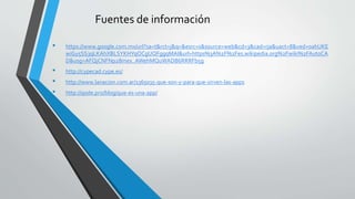 Fuentes de información
• https://www.google.com.mx/url?sa=t&rct=j&q=&esrc=s&source=web&cd=3&cad=rja&uact=8&ved=0ahUKE
wiGy5SS3qLKAhXBLSYKHYqOCgUQFggqMAI&url=https%3A%2F%2Fes.wikipedia.org%2Fwiki%2FAutoCA
D&usg=AFQjCNFNp28mex_AWehMQuWADB6RRRFb5g
• http://cypecad.cype.es/
• http://www.lanacion.com.ar/1365035-que-son-y-para-que-sirven-las-apps
• http://qode.pro/blog/que-es-una-app/
 