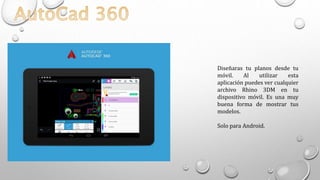 Diseñaras tu planos desde tu
móvil. Al utilizar esta
aplicación puedes ver cualquier
archivo Rhino 3DM en tu
dispositivo móvil. Es una muy
buena forma de mostrar tus
modelos.
Solo para Android.
 