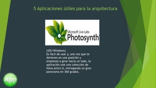 (iOS/Windows)
Es fácil de usar y, una vez que te
detienes en una posición y
empiezas a girar hacia un lado, la
aplicación une una colección de
fotos entre sí, entregando un gran
panorama en 360 grados.
5 Aplicaciones útiles para la arquitectura
 