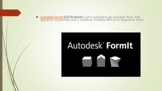  Autodesk Formit (iOS/Android) Como subsidiario de Autodesk Revit, esta
aplicación te permite crear y modificar modelos BIM en tu dispositivo móvil.
 
