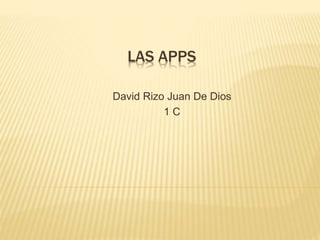 LAS APPS
David Rizo Juan De Dios
1 C
 