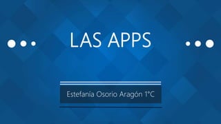 LAS APPS
Estefanía Osorio Aragón 1°C
 