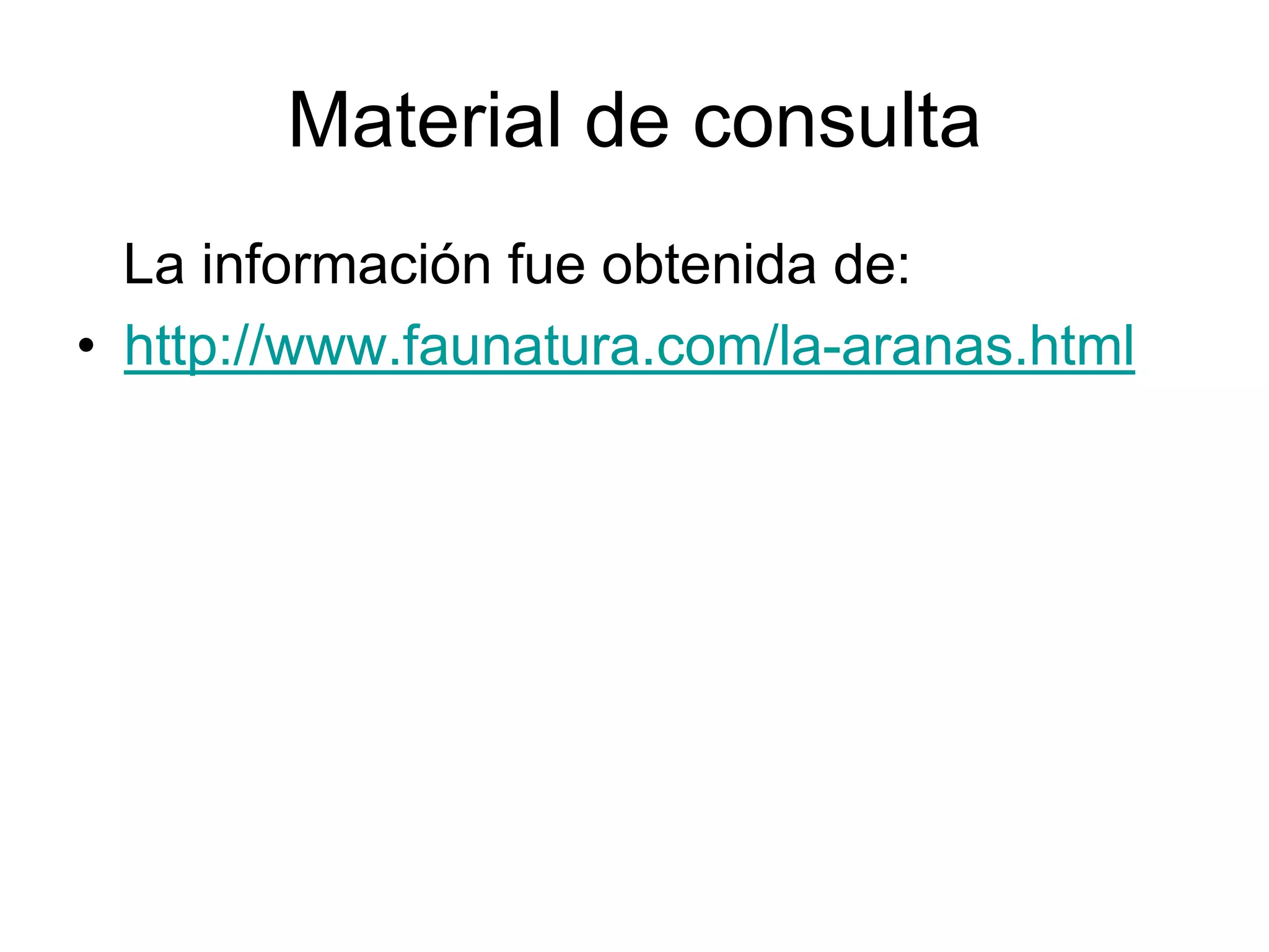 Material de consulta
  La información fue obtenida de:
• http://www.faunatura.com/la-aranas.html
 