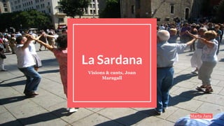 La Sardana
Visions & cants, Joan
Maragall
Marta Jara
 