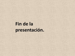 Fin de la
presentación.
 