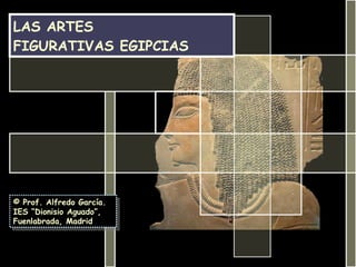 LAS ARTES  FIGURATIVAS EGIPCIAS © Prof. Alfredo García. IES “Dionisio Aguado”, Fuenlabrada, Madrid 