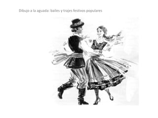 Dibujo a la aguada: bailes y trajes festivos populares