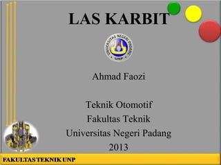 LAS KARBIT

Ahmad Faozi
Teknik Otomotif
Fakultas Teknik
Universitas Negeri Padang
2013

 