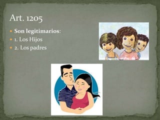  Son legitimarios:
 1. Los Hijos
 2. Los padres
 