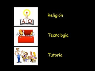 Religión
Tecnología
Tutoría
 