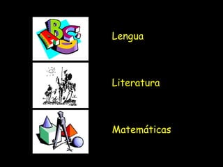 Lengua
Literatura
Matemáticas