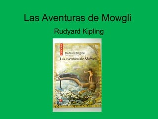 Las Aventuras de Mowgli
Rudyard Kipling
 
