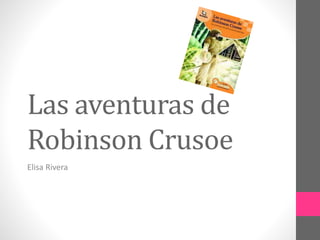 Las aventuras de
Robinson Crusoe
Elisa Rivera
 