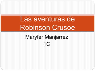 Maryfer Manjarrez
1C
Las aventuras de
Robinson Crusoe
 