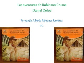 Las aventuras de RobinsonCrusoe
DanielDefoe
Fernando Alberto Pámanes Ramírez
1°C
 
