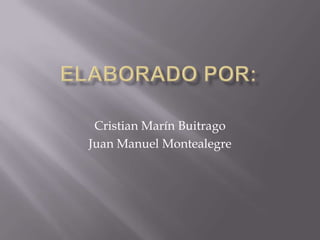 Elaborado por: Cristian Marín Buitrago Juan Manuel Montealegre 