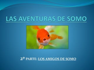 2º PARTE: LOS AMIGOS DE SOMO
 