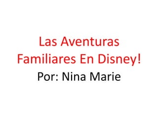 Las Aventuras
Familiares En Disney!
Por: Nina Marie
 