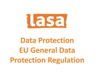 Data Protection
EU General Data
Protection Regulation
 
