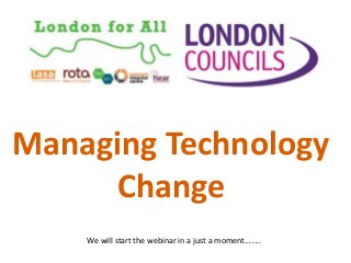 Managing Technology
Change
We will start the webinar in a just a moment……..
 