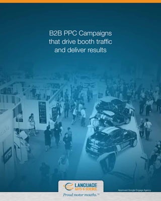 B2B PPC Campaigns
that drive booth traffic
  and deliver results




                           Approved Google Engage Agency
 