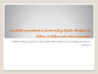 el caballitoaprendiendosu lección se fue y le pediodisculpasa la
ballena,la ballena toda rabiosalo perdono
el caballito todo feliz corrió y le dio un abrazo la ballena halber su alegría lo invito a su aldea ya que nadie se la
podía pisar.
 