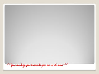 ^^que no hay que tocar lo que no es de uno^^
 