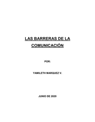LAS BARRERAS DE LA
COMUNICACIÓN
POR:
YAMILETH MARQUEZ V.
JUNIO DE 2020
 