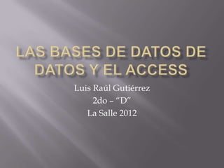 Luis Raúl Gutiérrez
     2do – “D”
   La Salle 2012
 