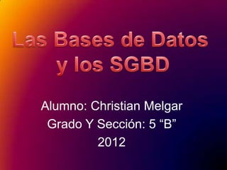 Alumno: Christian Melgar
 Grado Y Sección: 5 “B”
         2012
 