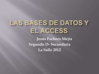 Jesús Pacheco Mejía
Segundo D- Secundaria
     La Salle 2012
 