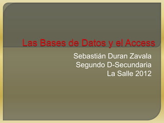 Sebastián Duran Zavala
Segundo D-Secundaria
          La Salle 2012
 