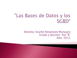 Alumna: Scarlet Retamozo Munayco
           Grado y Sección: 5to “B”
                        Año: 2012
 
