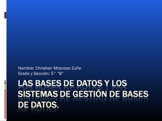 Nombre: Christian Moscoso Zuñe
Grado y Sección: 5° “B”
 
