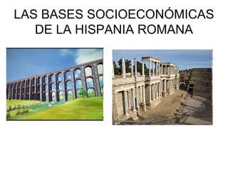 LAS BASES SOCIOECONÓMICAS
DE LA HISPANIA ROMANA

 