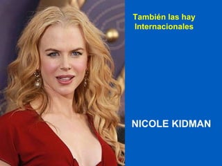 También las hay  Internacionales   NICOLE KIDMAN 