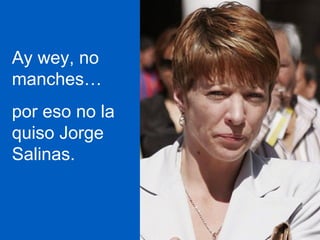 Ay wey, no manches…  por eso no la quiso Jorge Salinas. 