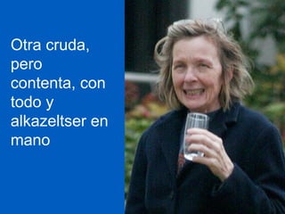 Otra cruda, pero contenta, con todo y alkazeltser en mano 