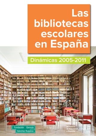 Las
bibliotecas
escolares
en España
Dinámicas 2005-2011

Ministerio
de Educación, Cultura
y Deporte

 