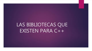 LAS BIBLIOTECAS QUE
EXISTEN PARA C++
 