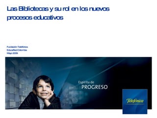 Fundación Telefónica  EducaRed Colombia Mayo 2009 Las Bibliotecas y su rol en los nuevos  procesos educativos  