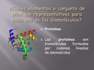 ¿Cuáles elementos o conjunto de ellos son representativos para cada una de las biomoléculas?ProteínasLas proteínas son biomoléculas formadas por cadenas lineales de aminoácidos