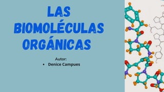 Las
Biomoléculas
Orgánicas
Denice Campues
Autor:
 